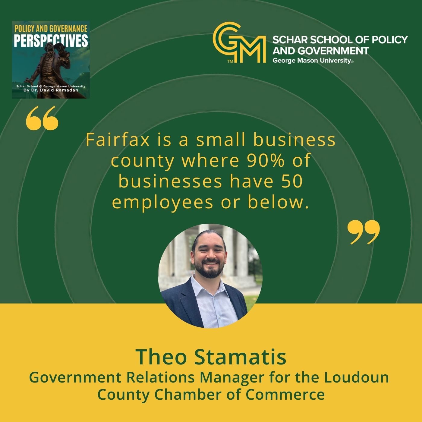 An interlocking green and gold G and M followed by the text Schar School of Policy and Government, George Mason University. Below is the quote, "Fairfax is a small business county where 90% of business have 50 employees or below." Below the quote is a man with a beard wearing a blue blazer and light blue collared shirt. Below the man is the text, Theo Stamatis, Government Relations Manager for the Loudoun County Chamber of Commerce.