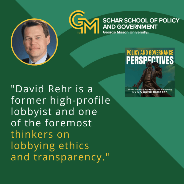An interlocking green and gold G and M appears at the top followed by the text, "Schar School of Policy and Government, George Mason University." A man in a black blazer, white collared shirt, and a tie appears to the left. Below the man is the text "David Rehr is a former high-profile lobbyist and one of the foremost thinkers on lobbying ethics and transparency."